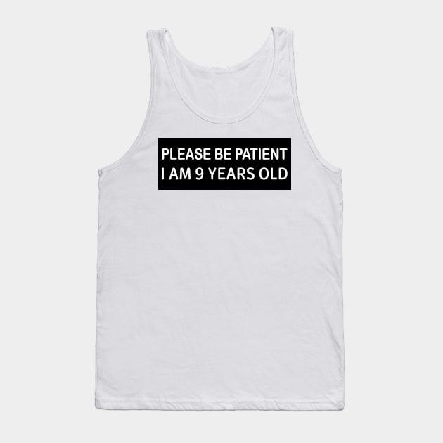 Please Be Patient I Am 9 Years Old, Funny bumper Tank Top by yass-art